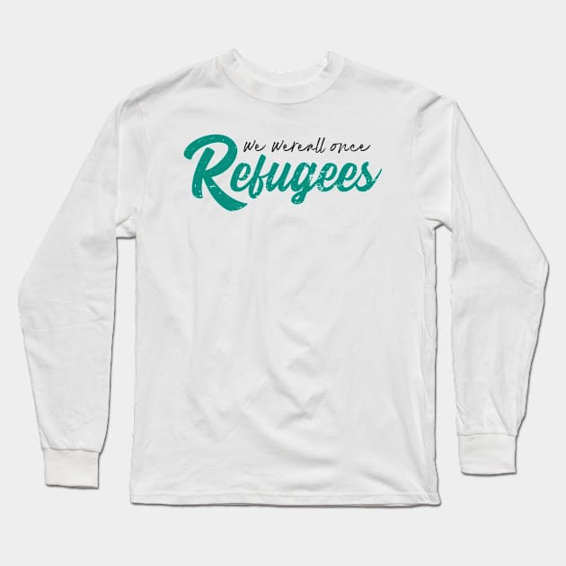 'We Were All Once Refugees' Refugee Care Shirt Long Sleeve T-Shirt by ourwackyhome